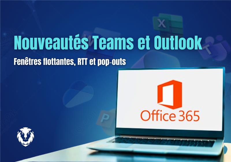 Nouveautés Teams et Outlook dans Microsoft 365 : fenêtres flottantes, RTT et pop‑outs 